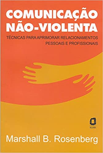 Comunicação não-violenta: técnicas para aprimorar relacionamentos pessoais e profissionais