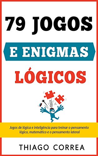 Treinamento cerebral: 79 jogos e enigmas lógicos com respostas: Jogos de lógica e inteligência para treinar o pensamento lógico, matemático e o pensam