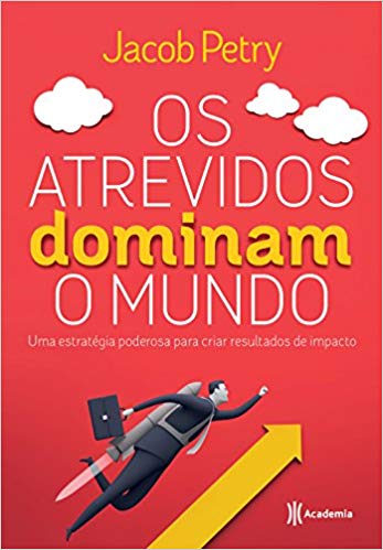 Os atrevidos dominam o mundo: Uma estratégia poderosa para criar resultados de impacto 