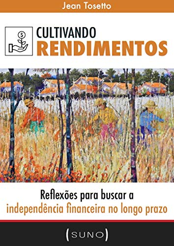 Cultivando Rendimentos: Reflexões para buscar a independência financeira no longo prazo (Suno Autores Livro 1) eBook Kindle