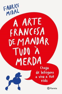 A Arte Francesa De Mandar Tudo À Merda - Chega De Bobagens E Viva A Sua Vida (Cód: 10064333)