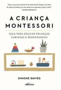 Livro A Criança Montessori: Guia para Educar Crianças Curiosas e Responsáveis - Simone Davies e Thais Costa