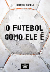 eBook O Futebol como Ele É - Rodrigo Capelo