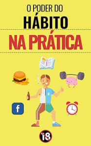 O PODER DO HÁBITO NA PRÁTICA: Como criar hábitos saudáveis e eliminar maus hábitos