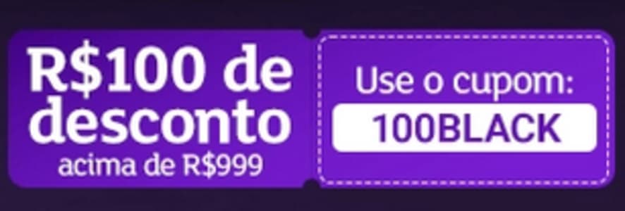 Cupom 100BLACK de R$100 de Desconto Acima de R$999