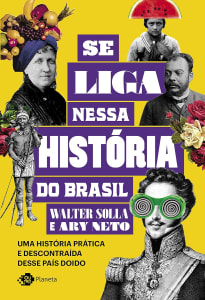 Se Liga Nessa História Do Brasil: Uma História Prática E Descontraída Desse País Doido