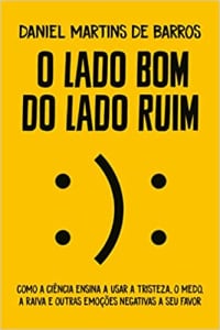 Livro O lado bom do lado ruim: Como a ciência ensina a usar a tristeza, o medo, a raiva e outras emoções negativas a seu favor