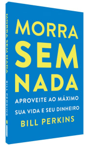 Morra Sem Nada: Aproveite Ao Máximo Sua Vida E Seu Dinheiro E Morra Zerado