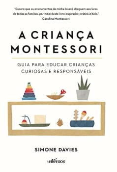 Livro A Criança Montessori: Guia para Educar Crianças Curiosas e Responsáveis - Simone Davies e Thais Costa