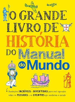 Livro - O Grande Livro De História Do Manual Do Mundo: Anotações Incríveis E Divertidas Para Você Aprender Sobre As Pessoas E Os Eventos Que Mudaram O