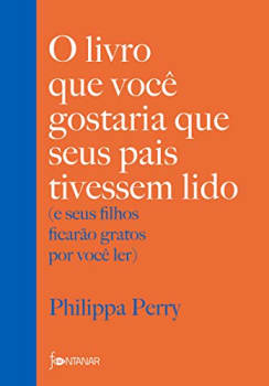 Livro O Livro Que Você Gostaria Que Seus Pais Tivessem Lido: (e Seus Filhos Ficarão Gratos por Você Ler) - Philippa Perry