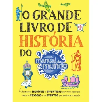 O grande livro de história do Manual do Mundo: Anotações incríveis e divertidas para você aprender sobre as pessoas e os eventos que mudaram o mundo 