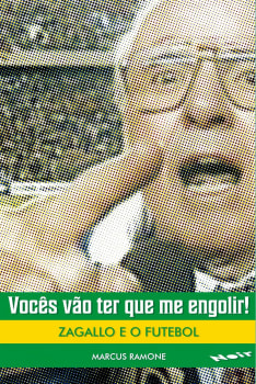 Vocês Vão Ter Que Me Engolir!: Zagallo E O Futebol