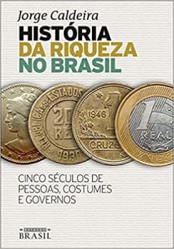 Livro História da riqueza no Brasil: Cinco séculos de pessoas, costumes e governos