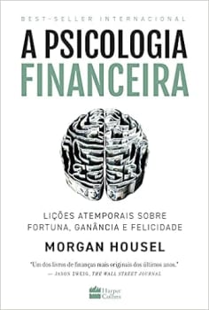Livro A Psicologia Financeira: Lições Atemporais sobre Fortuna, Ganância e Felicidade - Morgan Housel