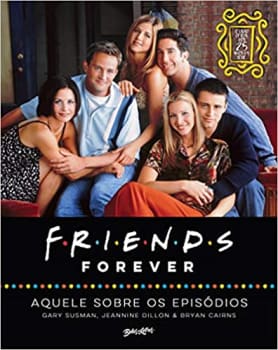 Friends Forever – Aquele Sobre Os Episódios; O Livro Oficial Dos 25 Anos De Friends