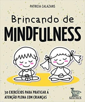 Brincando de Mindfulness: 50 Exercícios para Praticar a Atenção Plena com Crianças - Patricia Calazans